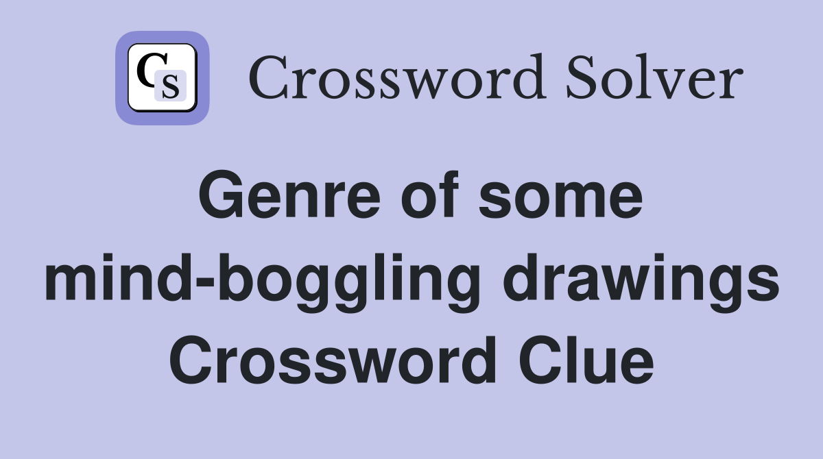 Genre of some mind-boggling drawings Crossword Clue