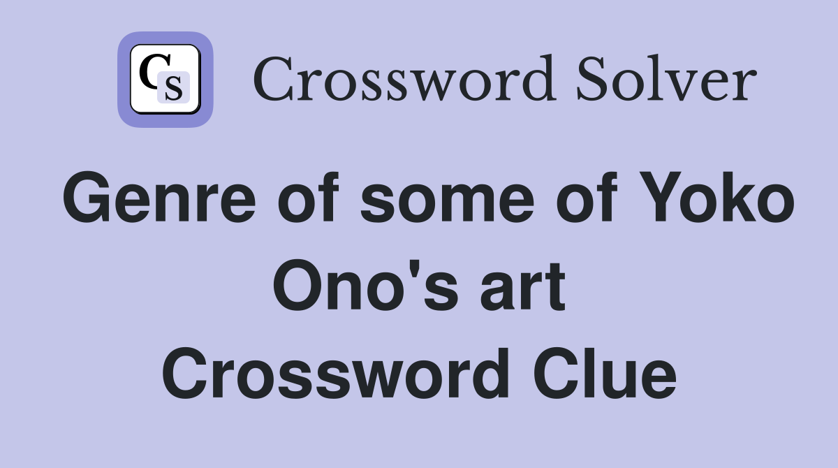 Genre of some of Yoko Ono's art Crossword Clue