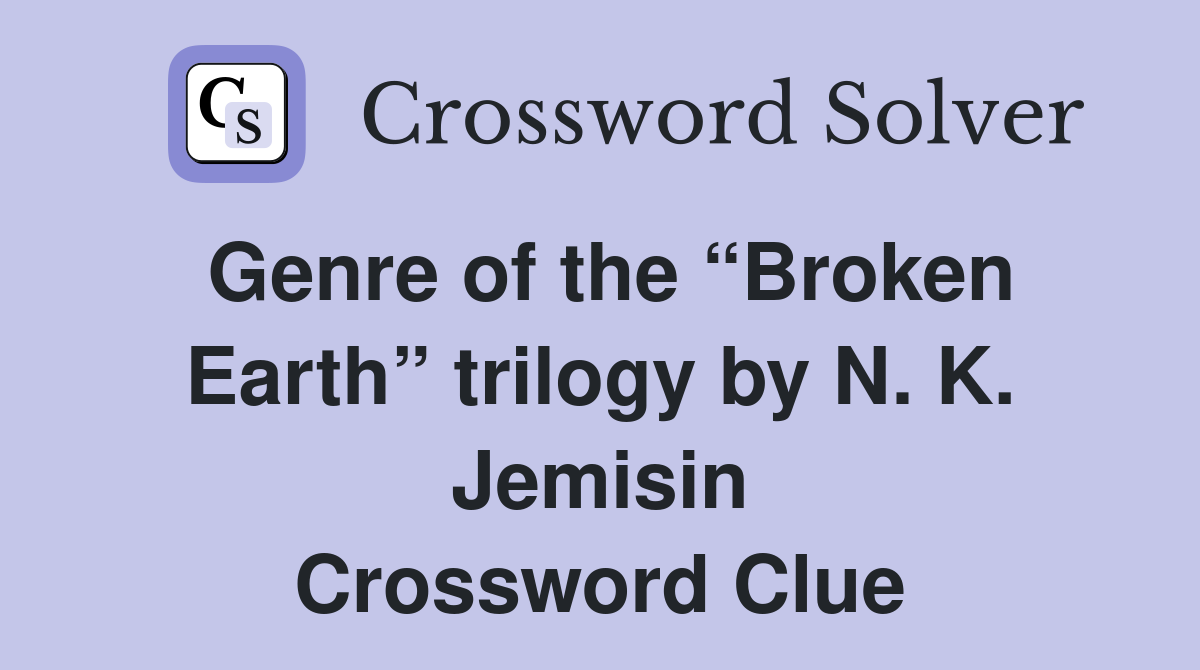 Genre of the “Broken Earth” trilogy by N. K. Jemisin Crossword Clue