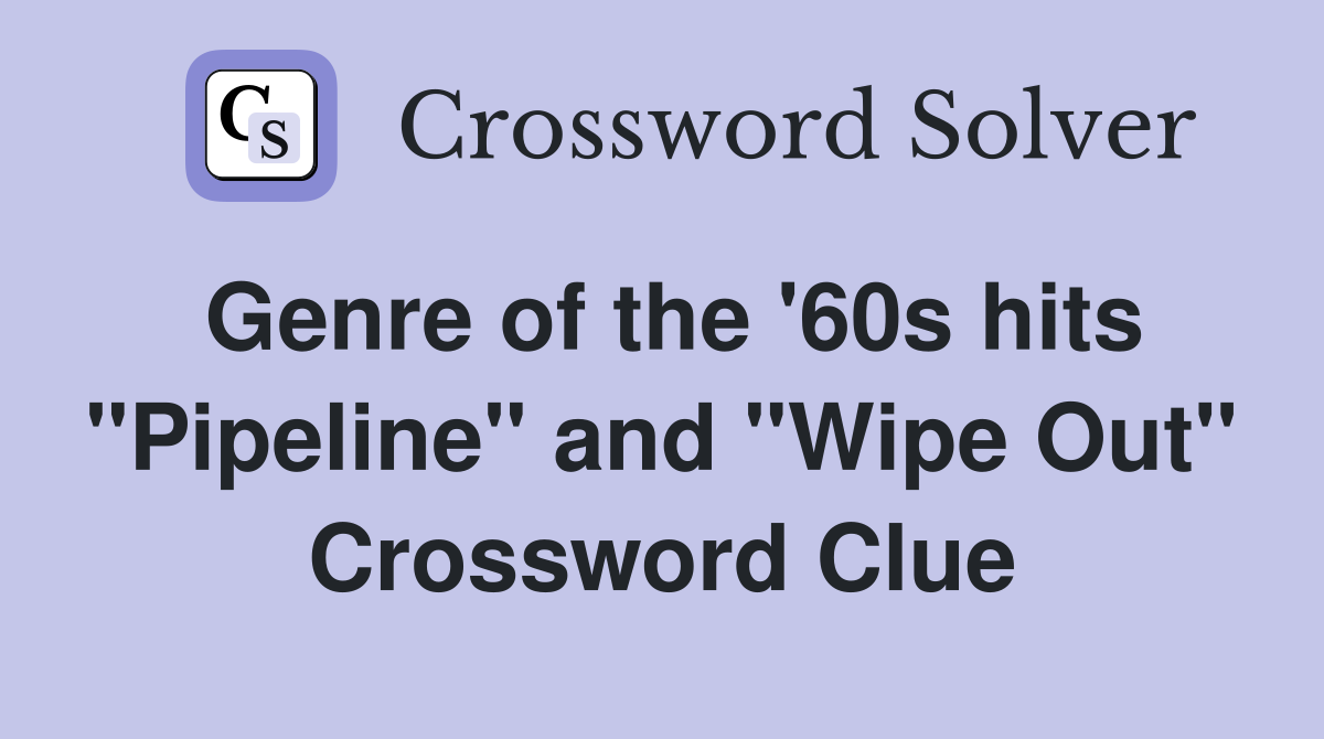 Genre of the '60s hits "Pipeline" and "Wipe Out" Crossword Clue