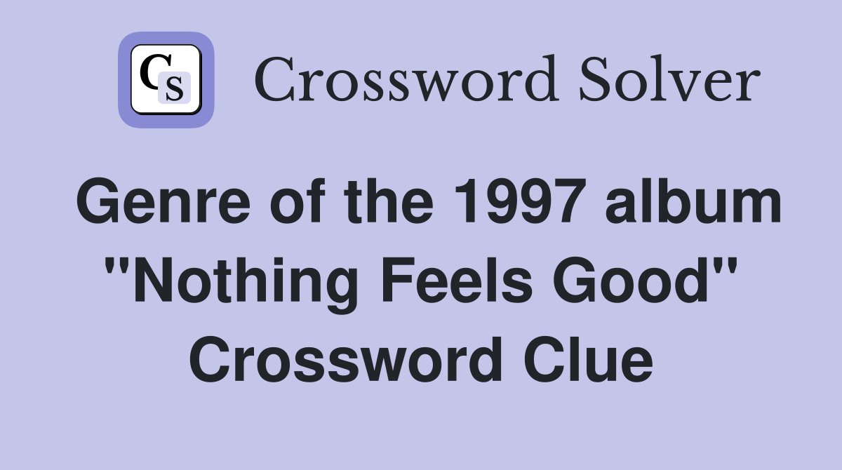 Genre of the 1997 album "Nothing Feels Good" Crossword Clue
