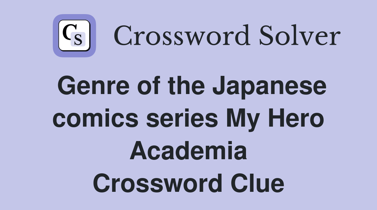 Genre of the Japanese comics series My Hero Academia Crossword Clue