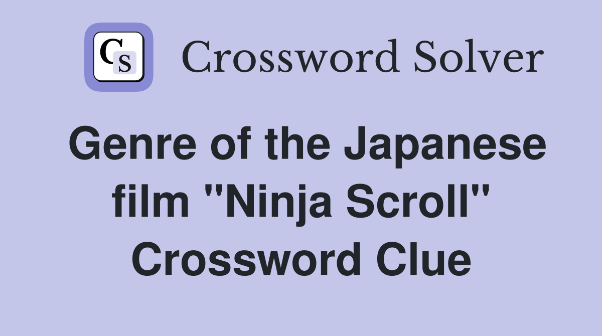 Genre of the Japanese film "Ninja Scroll" Crossword Clue