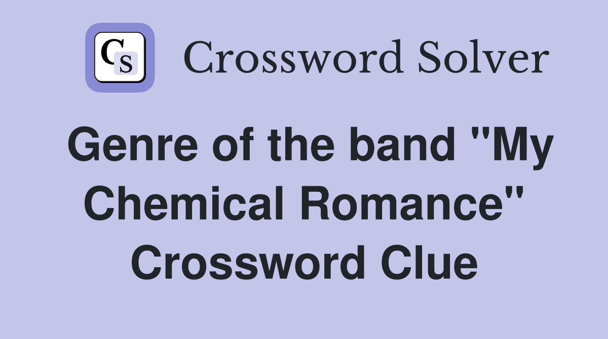 Genre of the band "My Chemical Romance" Crossword Clue