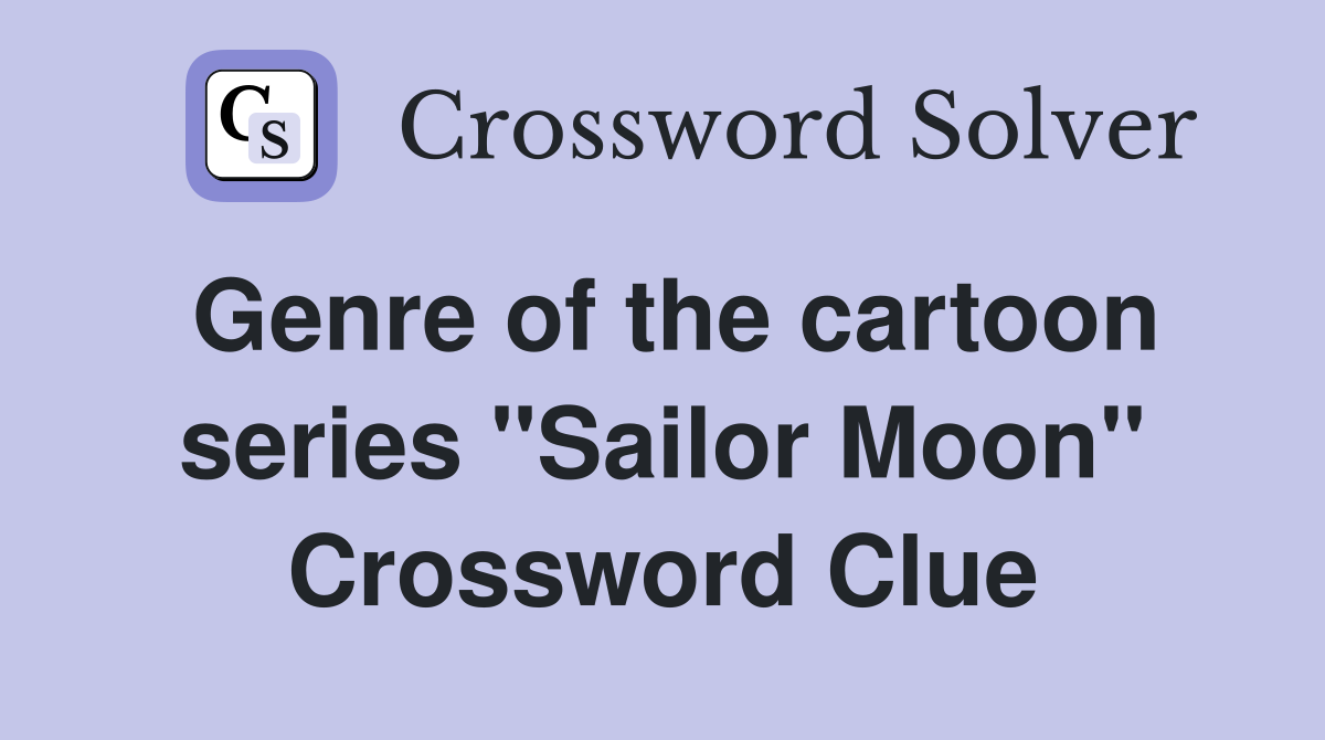 Genre of the cartoon series "Sailor Moon" Crossword Clue