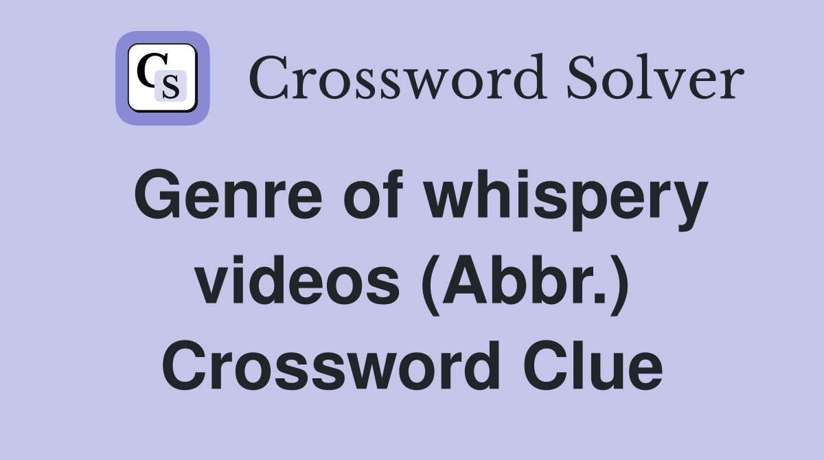 Genre of whispery videos (Abbr.) Crossword Clue