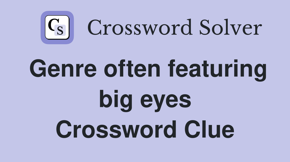 Genre often featuring big eyes Crossword Clue