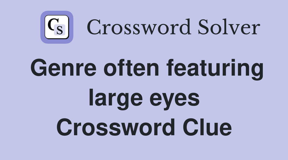 Genre often featuring large eyes Crossword Clue