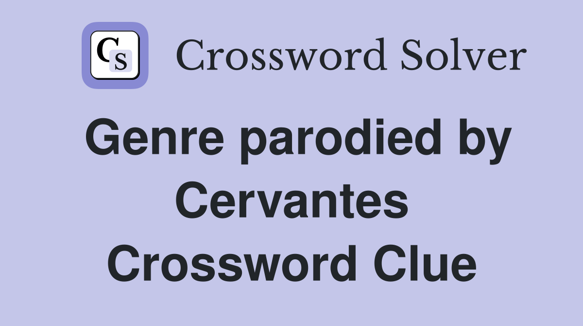Genre parodied by Cervantes Crossword Clue