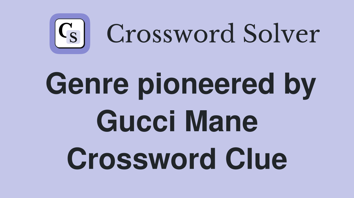 Genre pioneered by Gucci Mane Crossword Clue