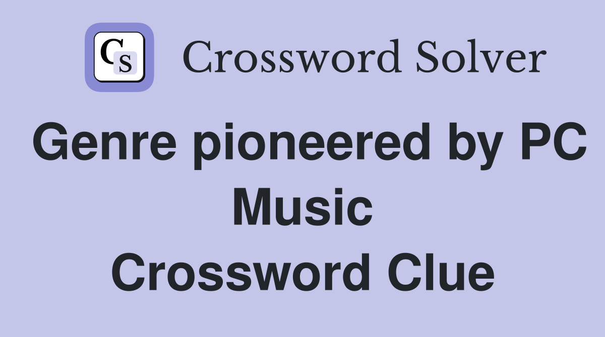 Genre pioneered by PC Music Crossword Clue