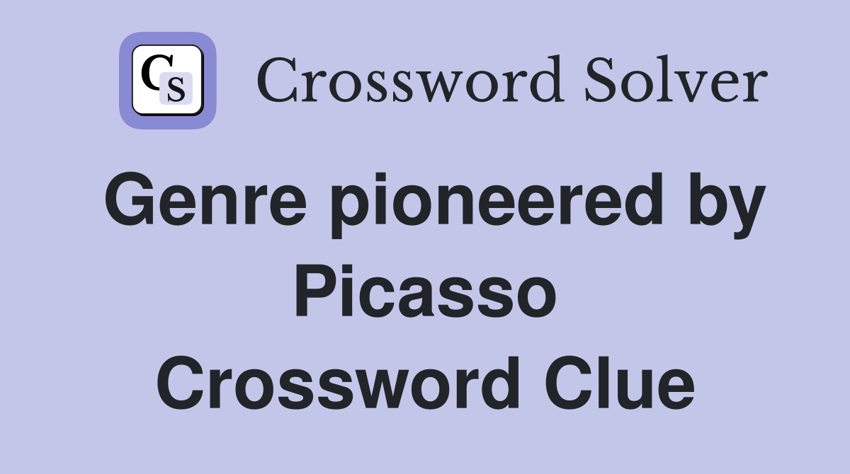 Genre pioneered by Picasso Crossword Clue