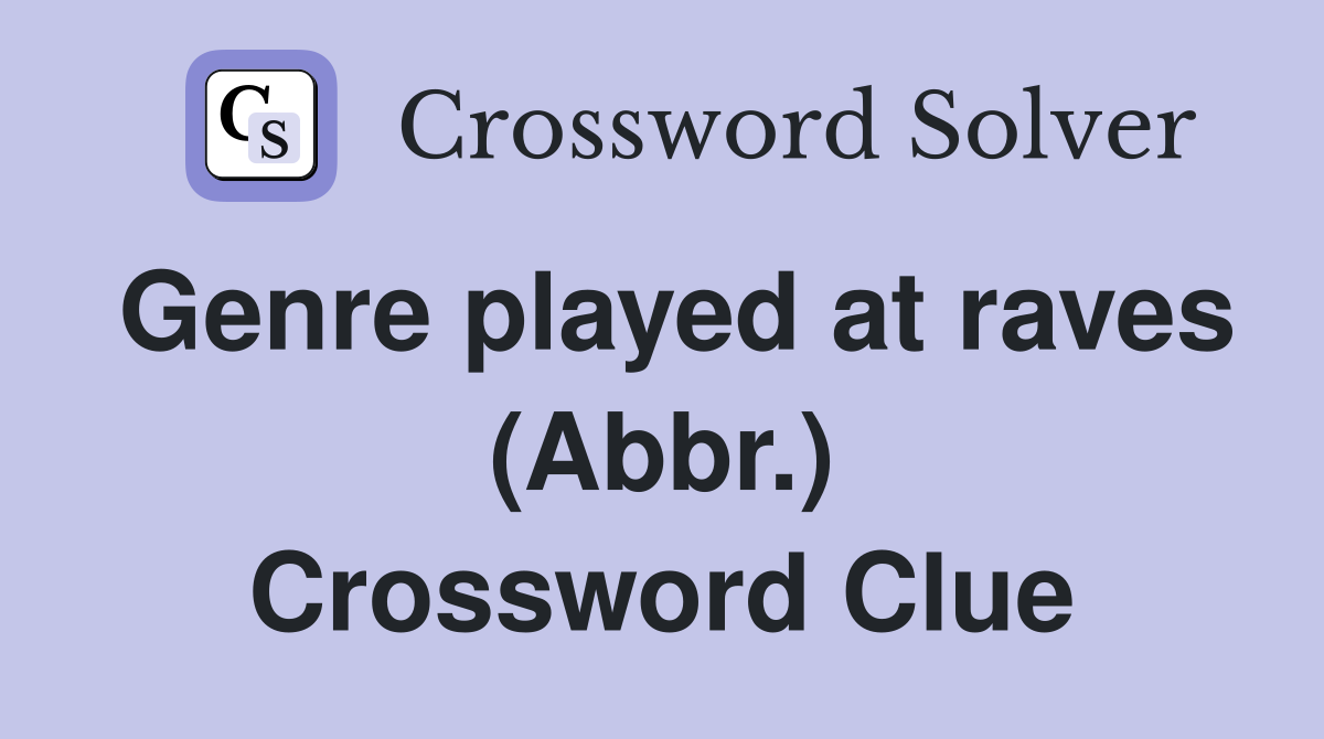 Genre played at raves (Abbr.) Crossword Clue