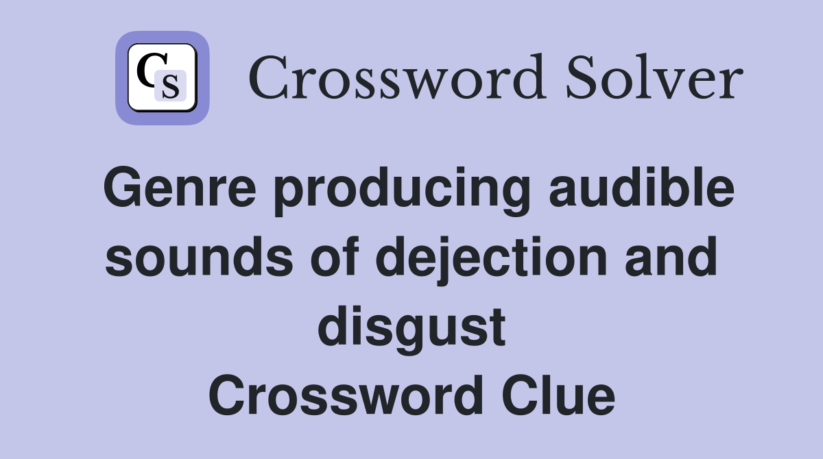 Genre producing audible sounds of dejection and disgust Crossword Clue