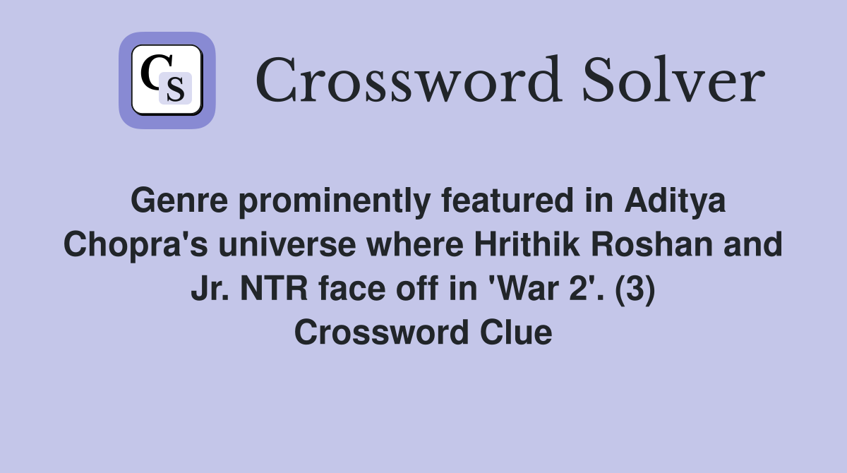 Genre prominently featured in Aditya Chopra's universe where Hrithik Roshan and Jr. NTR face off in 'War 2'. (3) Crossword Clue