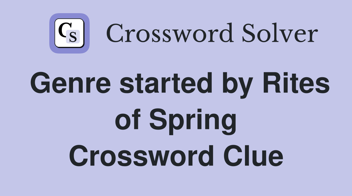 Genre started by Rites of Spring Crossword Clue