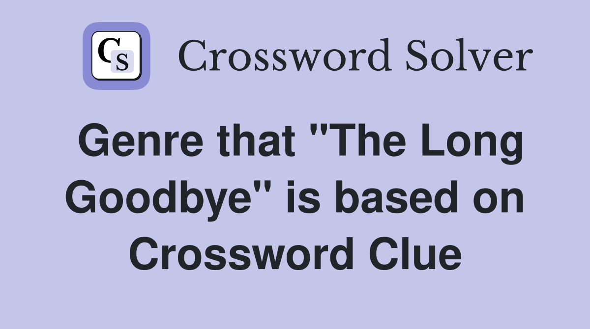 Genre that "The Long Goodbye" is based on Crossword Clue
