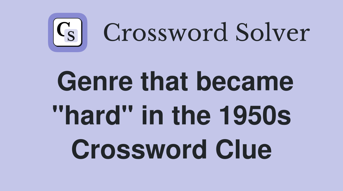 Genre that became "hard" in the 1950s Crossword Clue
