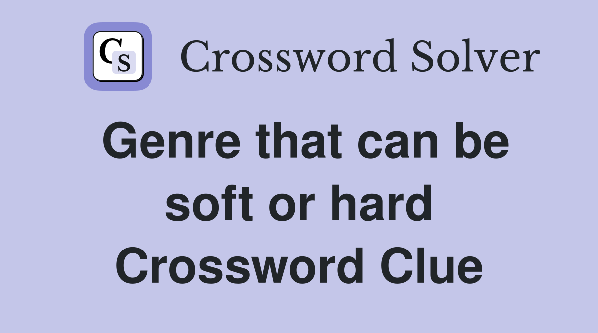 Genre that can be soft or hard Crossword Clue