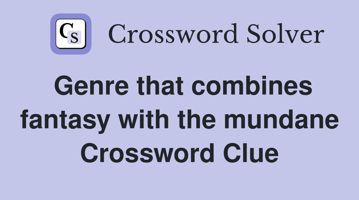 Genre that combines fantasy with the mundane Crossword Clue
