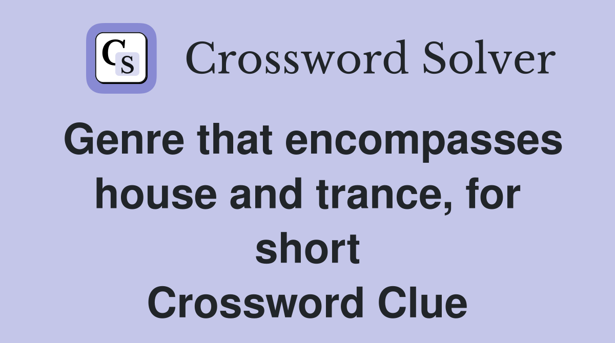 Genre that encompasses house and trance, for short Crossword Clue