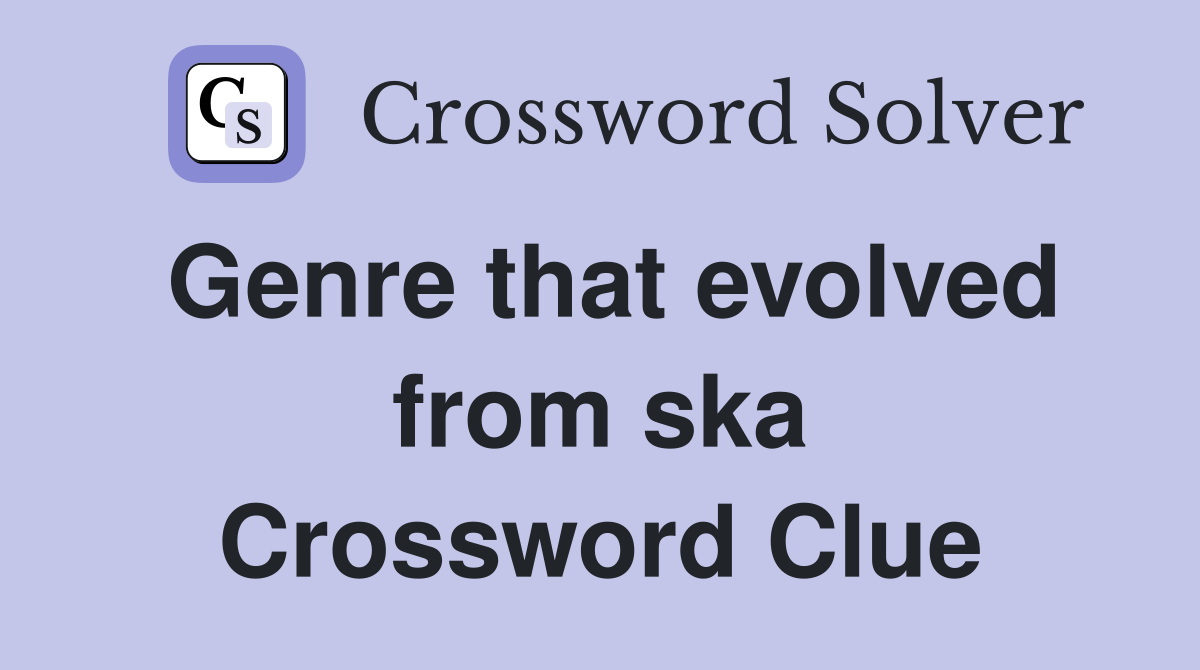 Genre that evolved from ska Crossword Clue