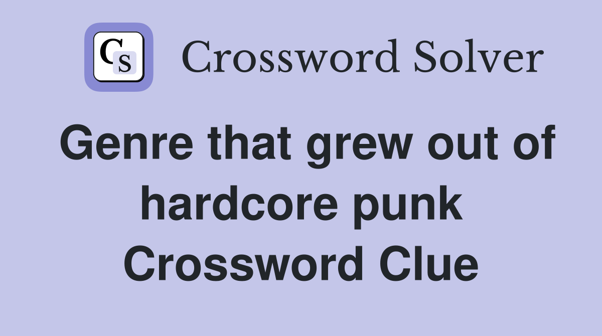 Genre that grew out of hardcore punk Crossword Clue