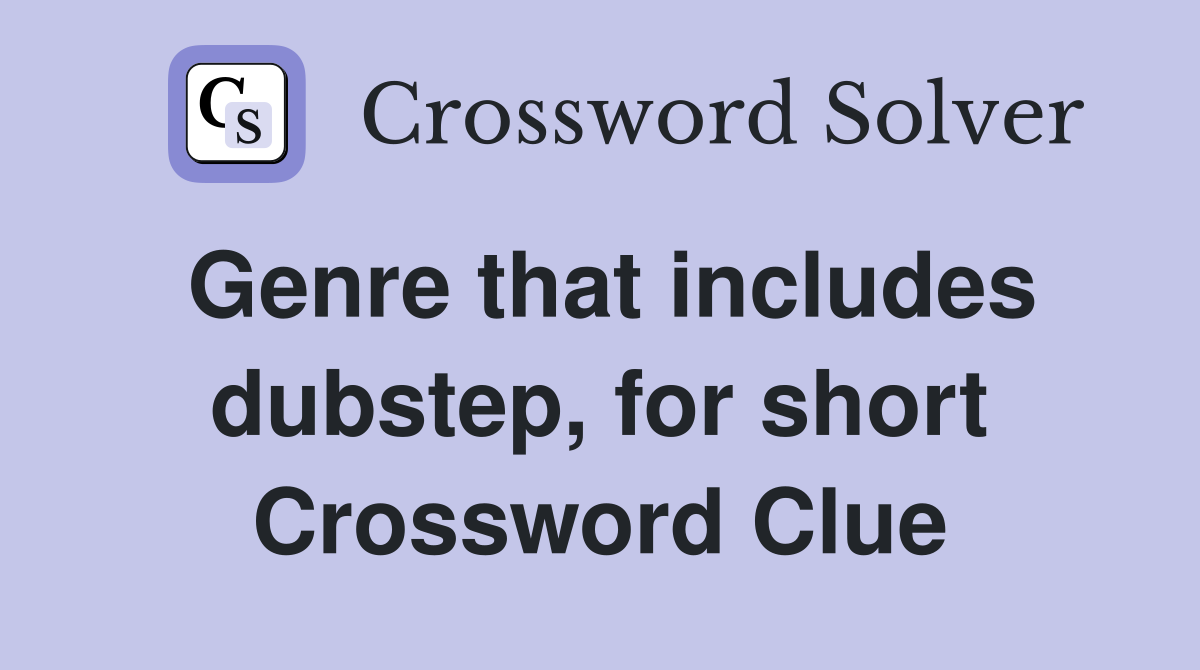 Genre that includes dubstep, for short Crossword Clue