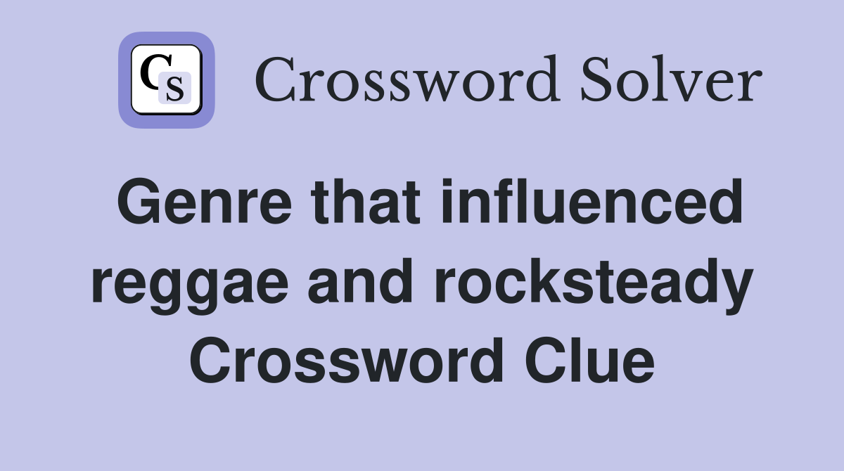 Genre that influenced reggae and rocksteady Crossword Clue