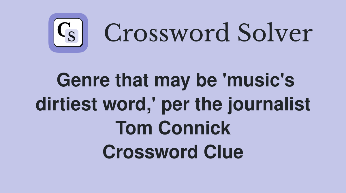 Genre that may be 'music's dirtiest word,' per the journalist Tom Connick Crossword Clue