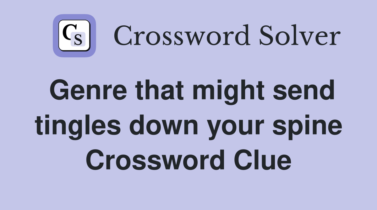 Genre that might send tingles down your spine Crossword Clue