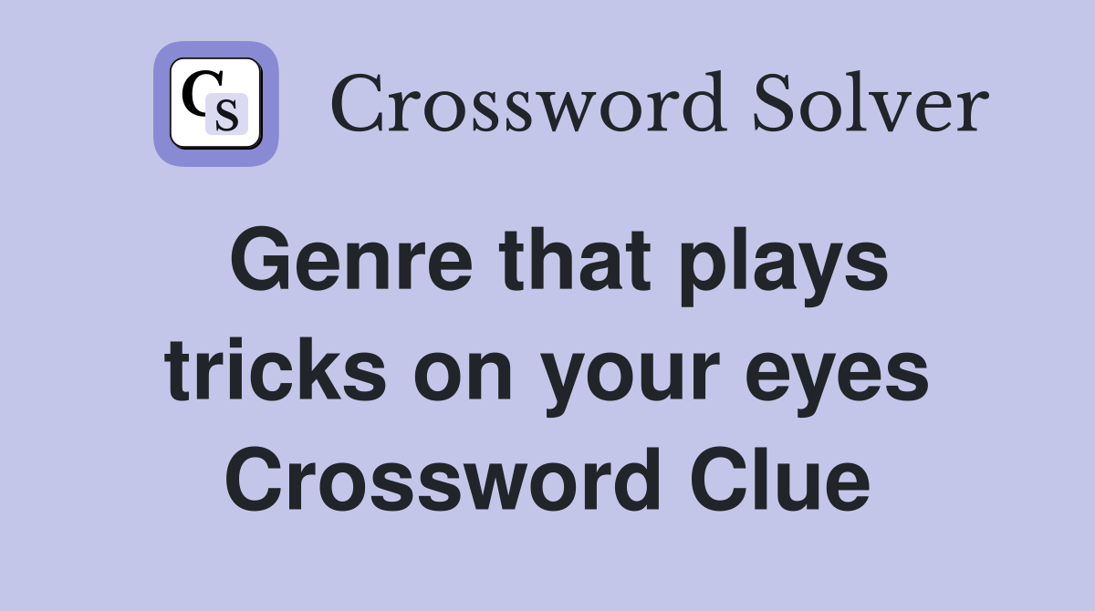 Genre that plays tricks on your eyes Crossword Clue