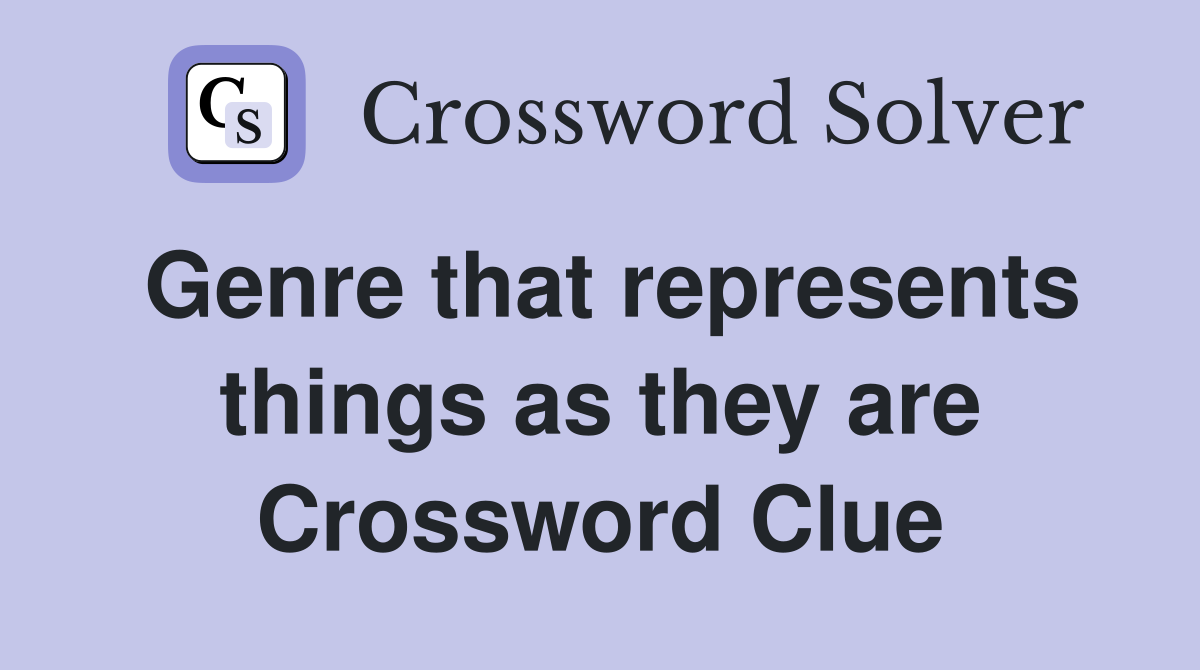 Genre that represents things as they are Crossword Clue