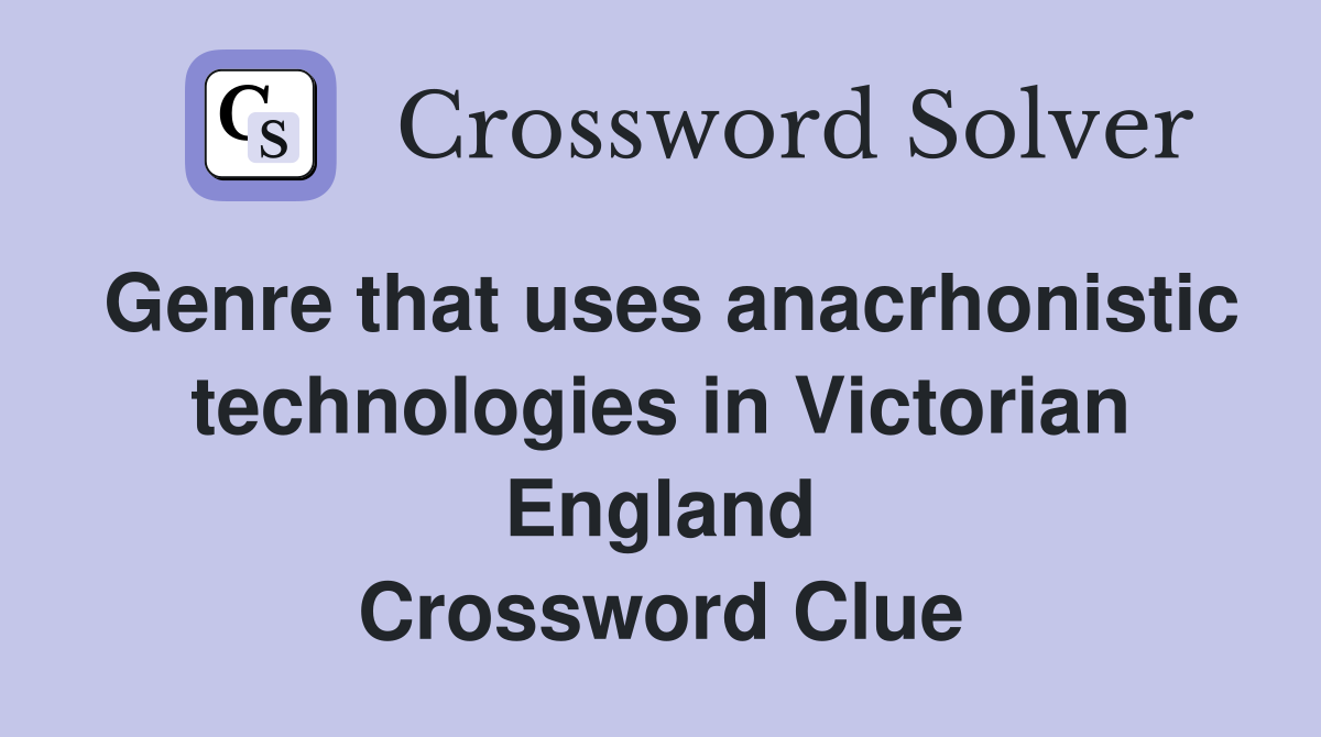 Genre that uses anacrhonistic technologies in Victorian England Crossword Clue
