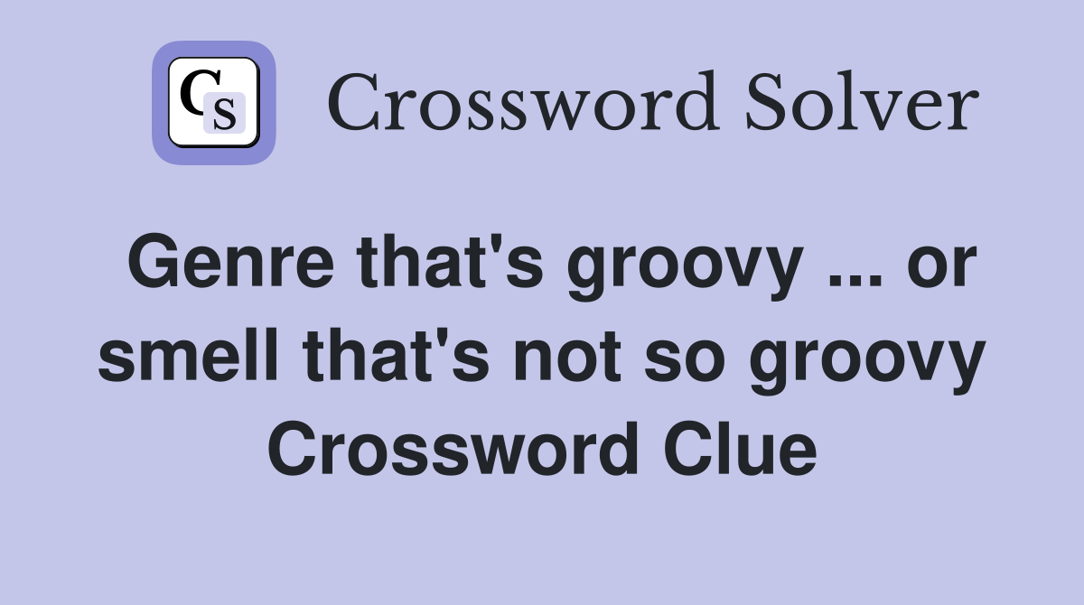 Genre that's groovy ... or smell that's not so groovy Crossword Clue