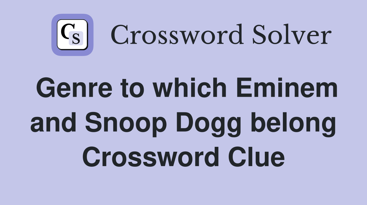 Genre to which Eminem and Snoop Dogg belong Crossword Clue