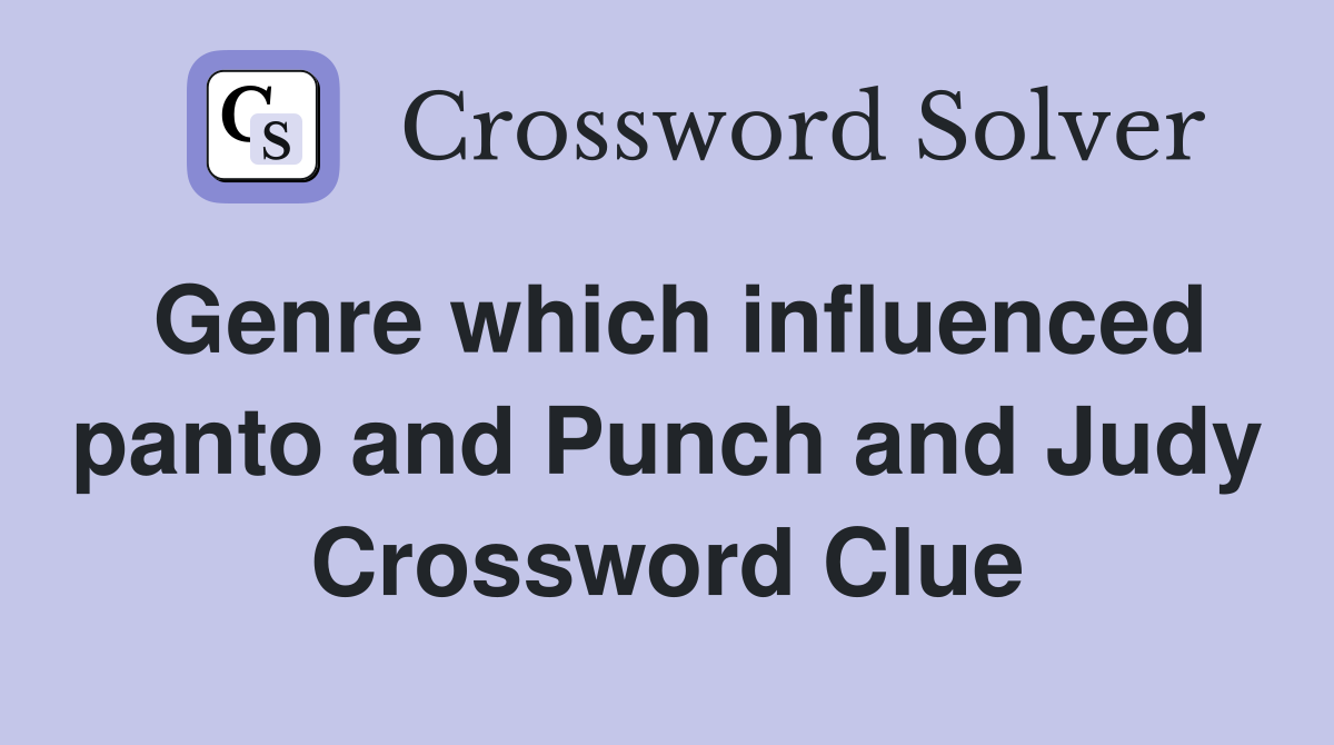 Genre which influenced panto and Punch and Judy Crossword Clue