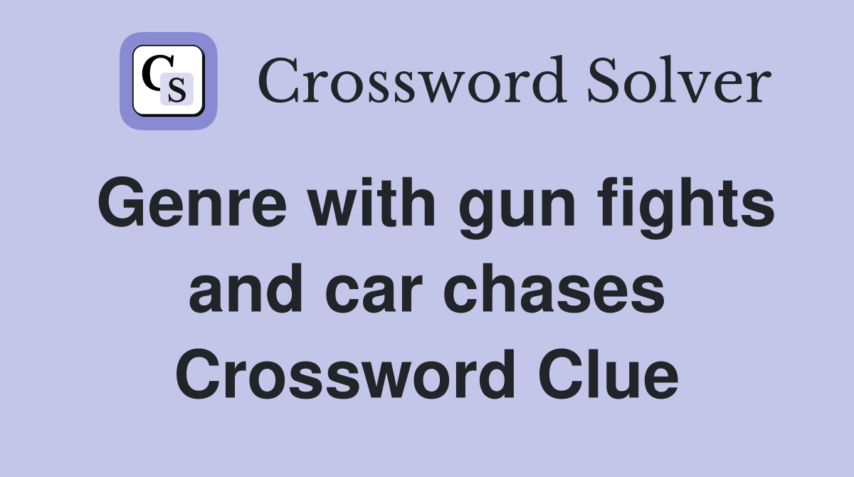 Genre with gun fights and car chases Crossword Clue