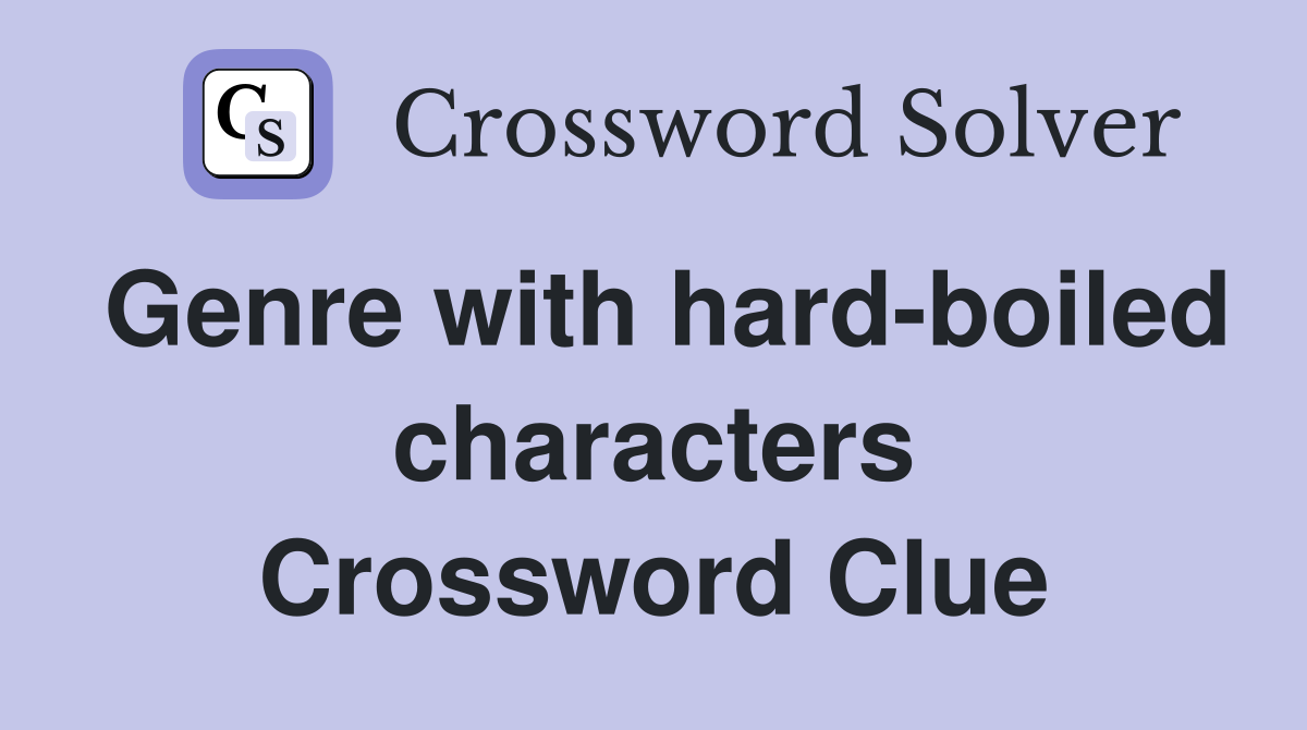 Genre with hard-boiled characters Crossword Clue