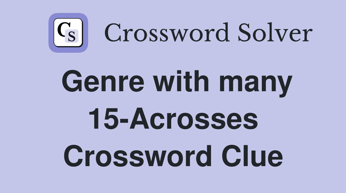Genre with many 15-Acrosses Crossword Clue