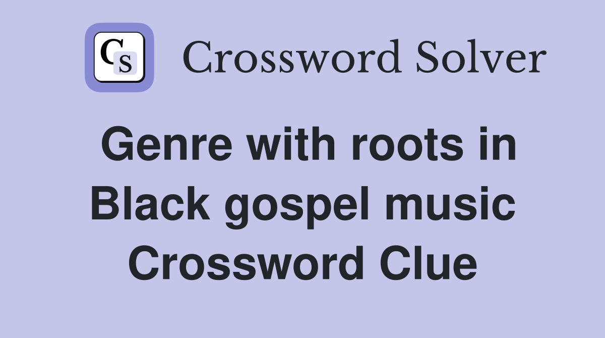 Genre with roots in Black gospel music Crossword Clue