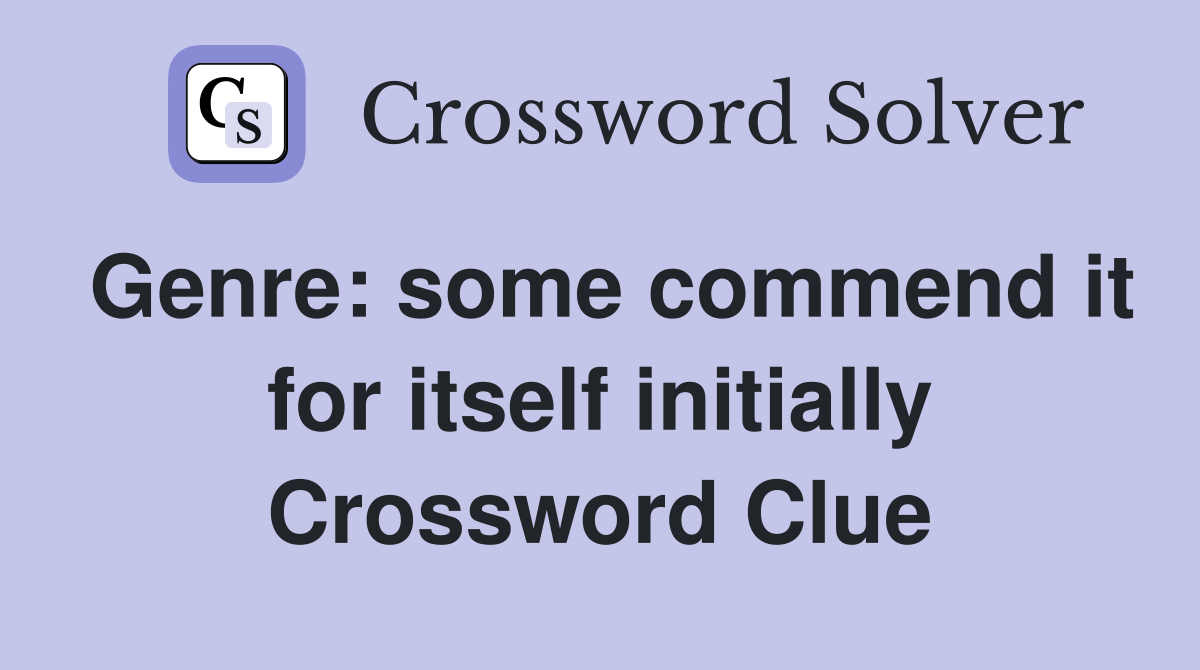 Genre: some commend it for itself initially Crossword Clue
