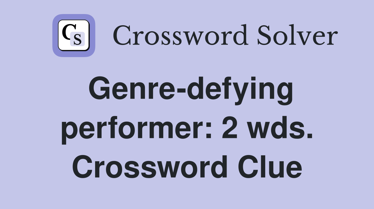 Genre-defying performer: 2 wds. Crossword Clue