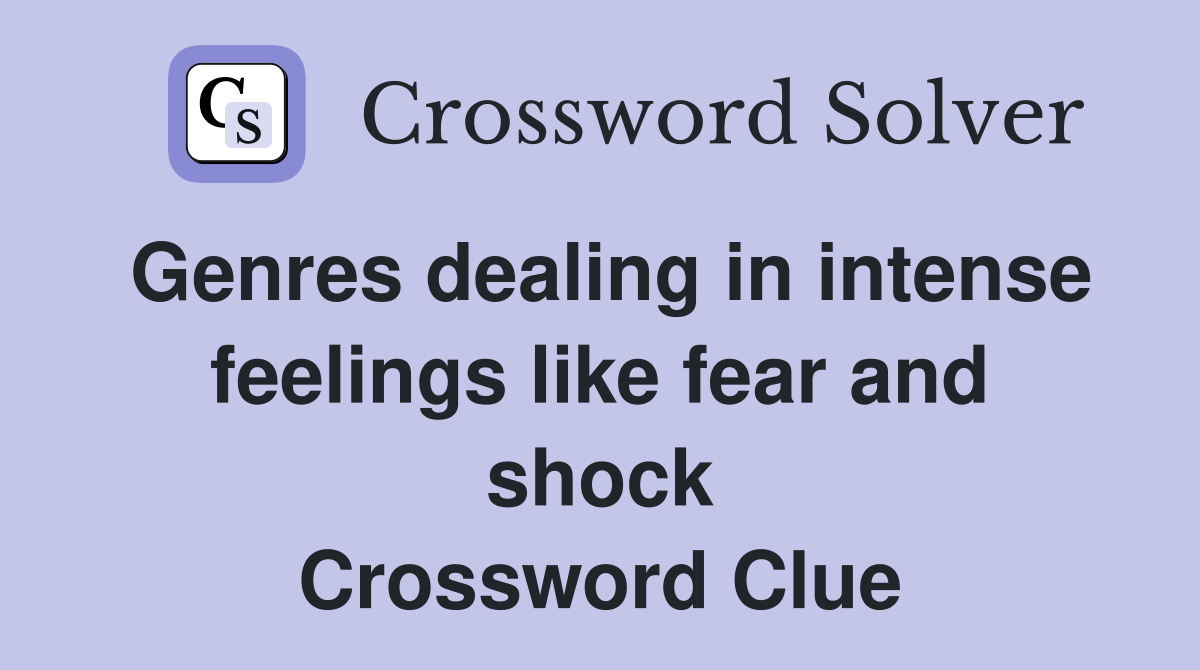 Genres dealing in intense feelings like fear and shock Crossword Clue