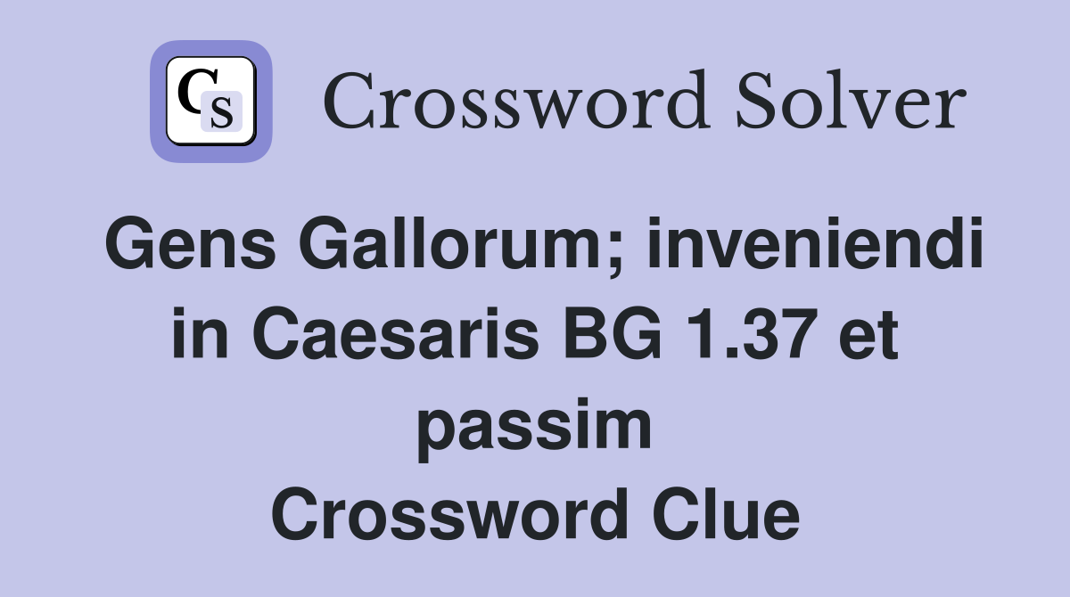 Gens Gallorum; inveniendi in Caesaris BG 1.37 et passim Crossword Clue