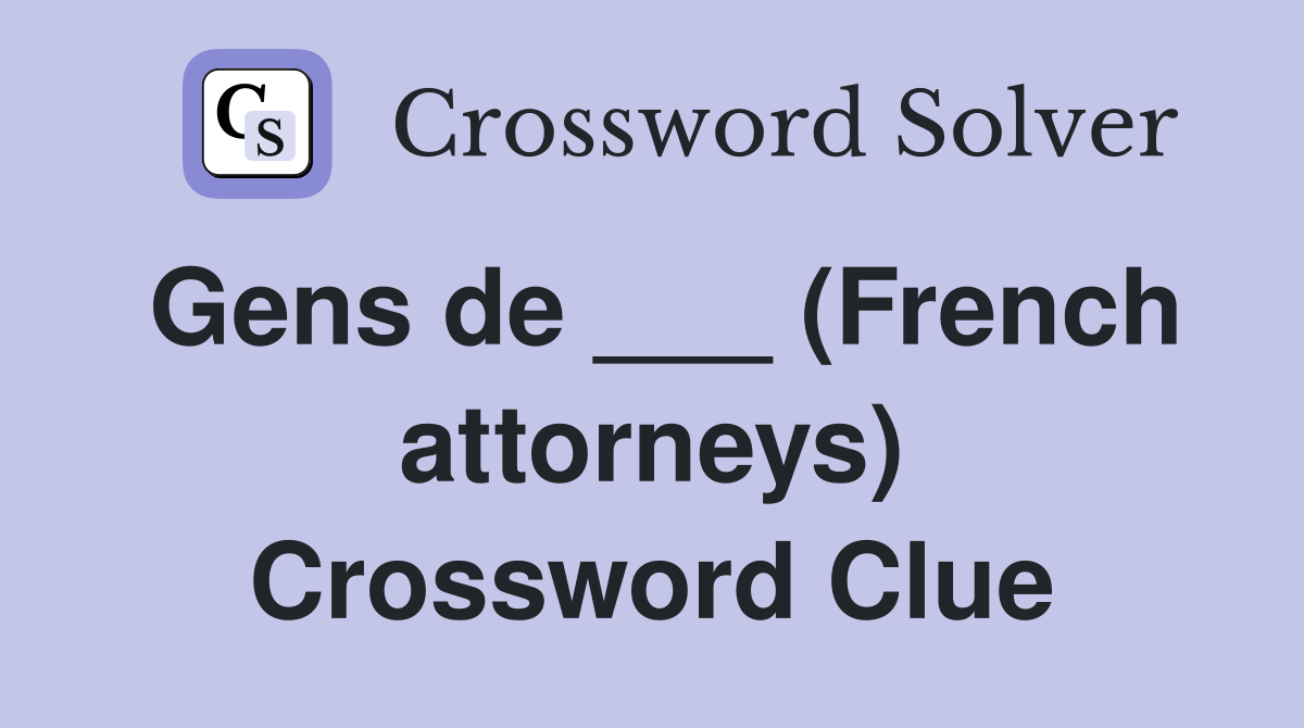 Gens de ___ (French attorneys) Crossword Clue