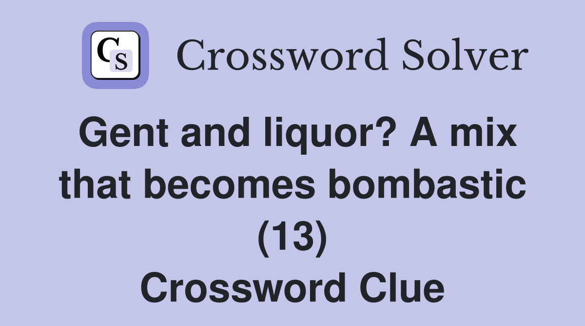 Gent and liquor? A mix that becomes bombastic (13) Crossword Clue