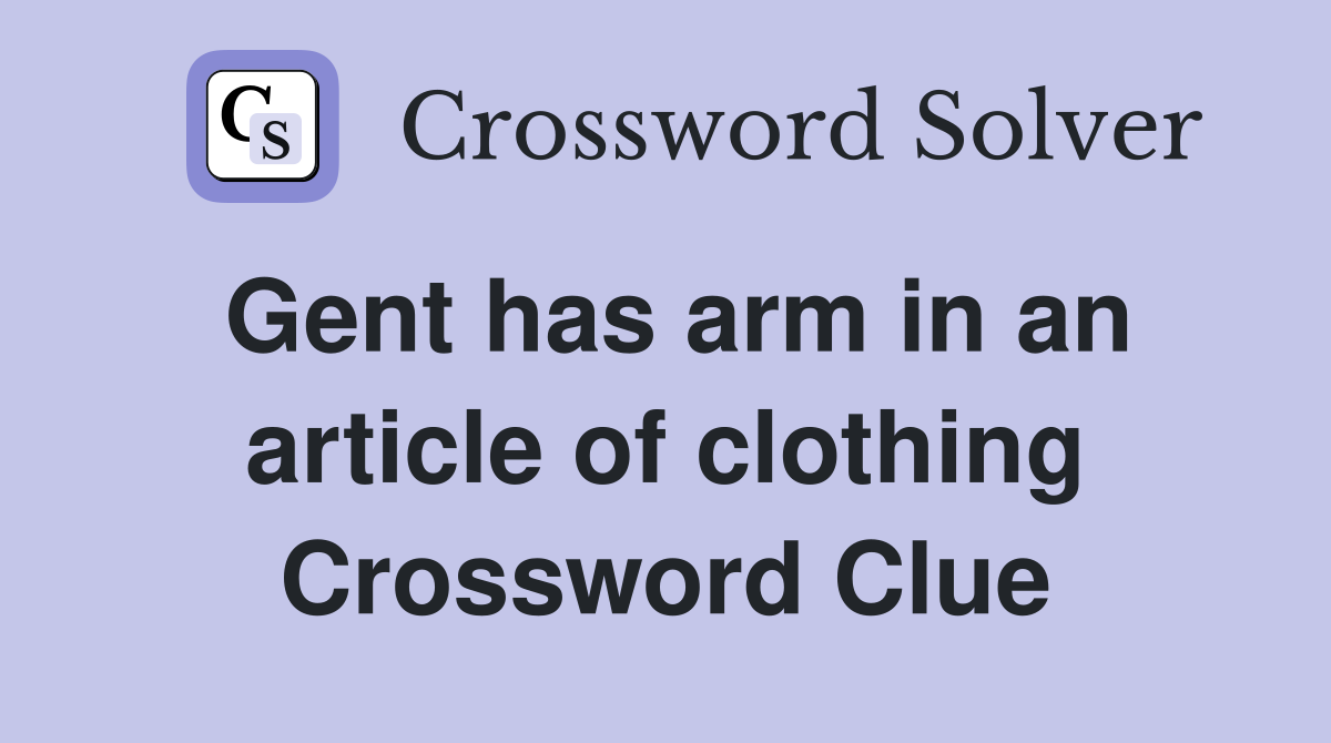 Gent has arm in an article of clothing Crossword Clue