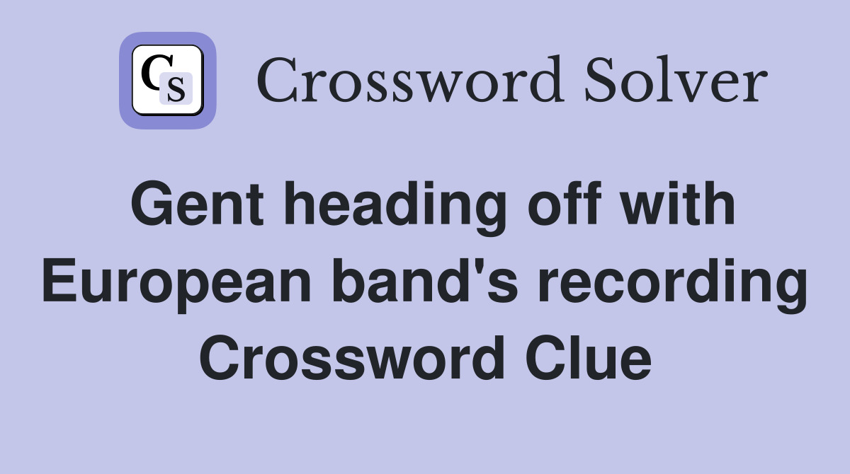 Gent heading off with European band's recording Crossword Clue