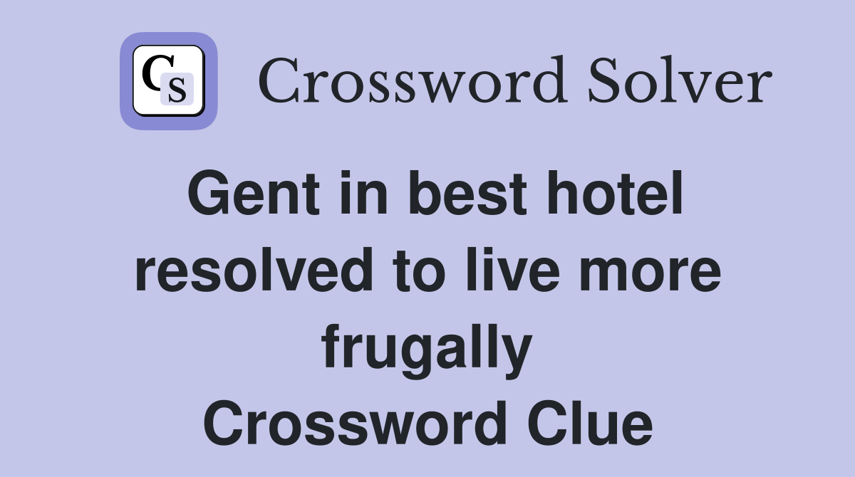 Gent in best hotel resolved to live more frugally Crossword Clue